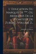 L' Education Du Marquis De ***, Ou Memoires De La Comtesse De Zurlac, Volume 2... di Madeleine De Puisieux edito da LEGARE STREET PR