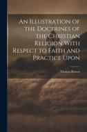 An Illustration of the Doctrines of the Christian Religion With Respect to Faith and Practice Upon di Thomas Boston edito da LEGARE STREET PR