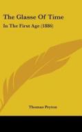 The Glasse of Time: In the First Age (1886) di Thomas Peyton edito da Kessinger Publishing