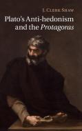 Plato's Anti-hedonism and the Protagoras di J. Clerk Shaw edito da Cambridge University Press