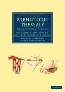 Prehistoric Thessaly di Alan John Bayard Wace, Maurice Scott Thompson edito da Cambridge University Press