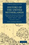 History of the United Netherlands - Volume 4 di John Lothrop Motley edito da Cambridge University Press
