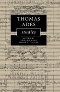 Thomas Ades Studies di Philip Stoecker edito da Cambridge University Press