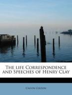 The life Correspondence and Speeches of Henry Clay di Calvin Colton edito da BiblioLife