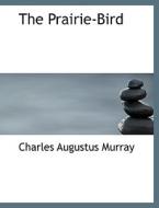 The Prairie-Bird di Charles Augustus Murray edito da BiblioLife