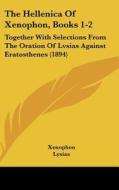The Hellenica of Xenophon, Books 1-2: Together with Selections from the Oration of Lvsias Against Eratosthenes (1894) di Xenophon, Lysias edito da Kessinger Publishing