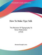 How to Make Type Talk: The Relation of Typography to Voice Modulation (1914) di Barnard Joseph Lewis edito da Kessinger Publishing