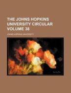 The Johns Hopkins University Circular Volume 38 di Johns Hopkins University edito da Rarebooksclub.com