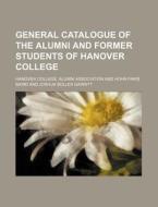 General Catalogue of the Alumni and Former Students of Hanover College di Hanover College Alumni Association edito da Rarebooksclub.com