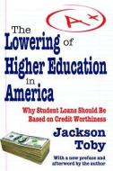 The Lowering of Higher Education in America di Jackson Toby edito da Taylor & Francis Ltd