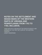 Notes On The Settlement And Indian Wars Of The Western Parts Of Virginia And Pennsylvania From 1763 To 1783, Inclusive, di Joseph Doddridge edito da General Books Llc