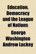 Education, Democracy And The League Of N di George Washington Andrew Luckey edito da General Books