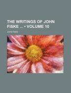 The Writings Of John Fiske (volume 10) di John Fiske edito da General Books Llc