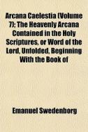 Arcana Caelestia Volume 7 ; The Heavenl di Emanuel Swedenborg edito da General Books