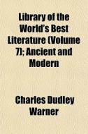 Library Of The World's Best Literature (volume 7); Ancient And Modern di Charles Dudley Warner edito da General Books Llc