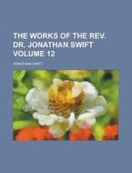 The Works Of The Rev. Dr. Jonathan Swift (volume 12) di Jonathan Swift edito da General Books Llc