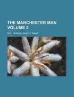 The Manchester Man Volume 2 di G. Linnaeus Banks, Mrs George Linnaeus Banks edito da Rarebooksclub.com