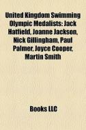 United Kingdom Swimming Olympic Medalists: Jack Hatfield, Joanne Jackson, Nick Gillingham, Paul Palmer, Joyce Cooper, Martin Smith edito da Books Llc