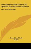 Anteckningar Under En Resa Till Tyskland, Nederlanderna Och Paris: Aren, 1799-1800 (1888) di Peter Johan Bladh, M. Joir edito da Kessinger Publishing