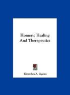 Homeric Healing and Therapeutics di Kleanthes A. Ligeros edito da Kessinger Publishing
