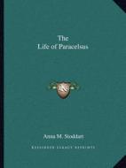 The Life of Paracelsus di Anna M. Stoddart edito da Kessinger Publishing