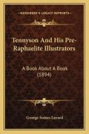 Tennyson and His Pre-Raphaelite Illustrators: A Book about a Book (1894) di George Somes Layard edito da Kessinger Publishing