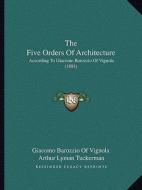 The Five Orders of Architecture: According to Giacomo Barozzio of Vignola (1891) di Giacomo Barozzio of Vignola edito da Kessinger Publishing