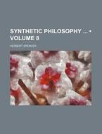 Synthetic Philosophy (volume 8) di Herbert Spencer edito da General Books Llc