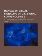 Manual of Visual Signaling of U.S. Signal Corps Volume 3 di D. J. Carr) edito da Rarebooksclub.com