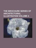 The Brochure Series of Architectural Illustration Volume 4 di Anonymous edito da Rarebooksclub.com