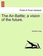 The Air-Battle; a vision of the future. di Hermann Lang edito da British Library, Historical Print Editions