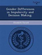 Gender Differences In Impulsivity And Decision Making. di Lefric Enwall, Elizabeth Farnell edito da Proquest, Umi Dissertation Publishing