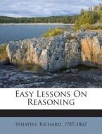 Easy Lessons on Reasoning di Richard Whately edito da Nabu Press