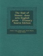 Iliad of Homer, Done Into English Prose di Andrew Lang, Walter Leaf, Ernest Myers edito da Nabu Press