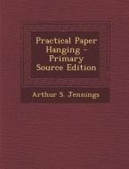Practical Paper Hanging di Arthur S. Jennings edito da Nabu Press