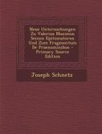 Neue Untersuchungen Zu Valerius Maximus Seinen Epitomatoren Und Zum Fragmentum de Praenominibus di Joseph Schnetz edito da Nabu Press
