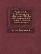 Ausfuhrliche Erlauterung Des Allgemeinen Theiles Der Germania Des Tacitus di Anton Baumstark edito da Nabu Press