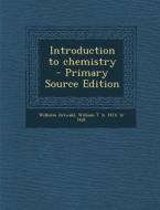 Introduction to Chemistry - Primary Source Edition di Wilhelm Ostwald, William T. B. 1874 Tr Hall edito da Nabu Press
