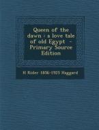 Queen of the Dawn: A Love Tale of Old Egypt - Primary Source Edition di H. Rider Haggard edito da Nabu Press