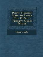 Prime Jeunesse: Suite Au Roman D'Un Enfant - Primary Source Edition di Pierre Loti edito da Nabu Press