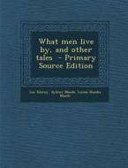 What Men Live By, and Other Tales di Leo Nikolayevich Tolstoy, Aylmer Maude, Louise Shanks Maude edito da Nabu Press