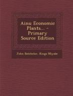 Ainu Economic Plants... - Primary Source Edition di John Batchelor, Kingo Miyabe edito da Nabu Press
