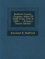 Bedford County, Virginia, Index of Wills from 1754 to 1830 ... - Primary Source Edition di Rowland D. Budford edito da Nabu Press