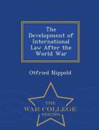 The Development of International Law After the World War - War College Series di Otfried Nippold edito da WAR COLLEGE SERIES