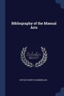Bibliography Of The Manual Arts di Arthur Henry Chamberlain edito da Sagwan Press