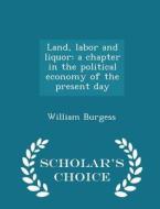 Land, Labor And Liquor di William Burgess edito da Scholar's Choice