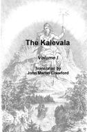 The Kalevala. Volume I di John Martin Crawford edito da Lulu.com
