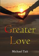 Greater Love di Michael Tait edito da Lulu.com