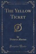 The Yellow Ticket (classic Reprint) di Victoria Morton edito da Forgotten Books