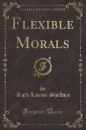 Flexible Morals (classic Reprint) di Ruth Louise Sheldon edito da Forgotten Books